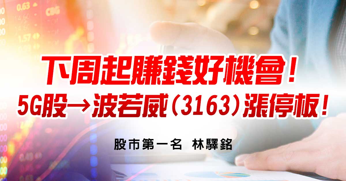 下周起賺錢好機會!5G股→波若威(3163)漲停板!