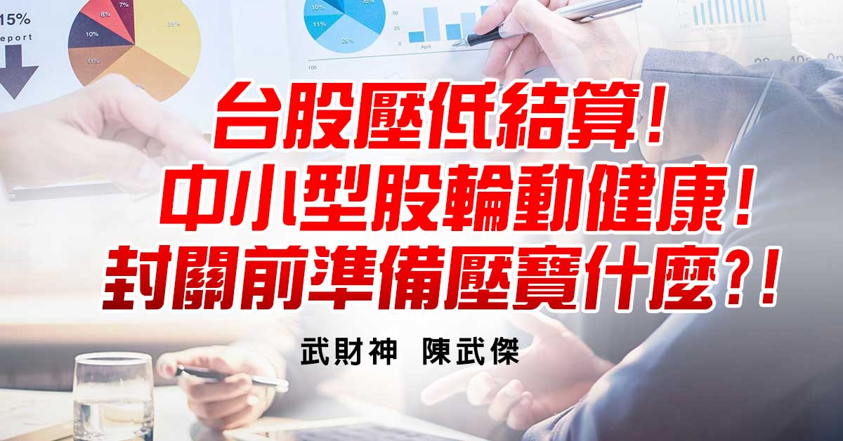 台股壓低結算!中小型股輪動健康!封關前準備壓寶什麼?!