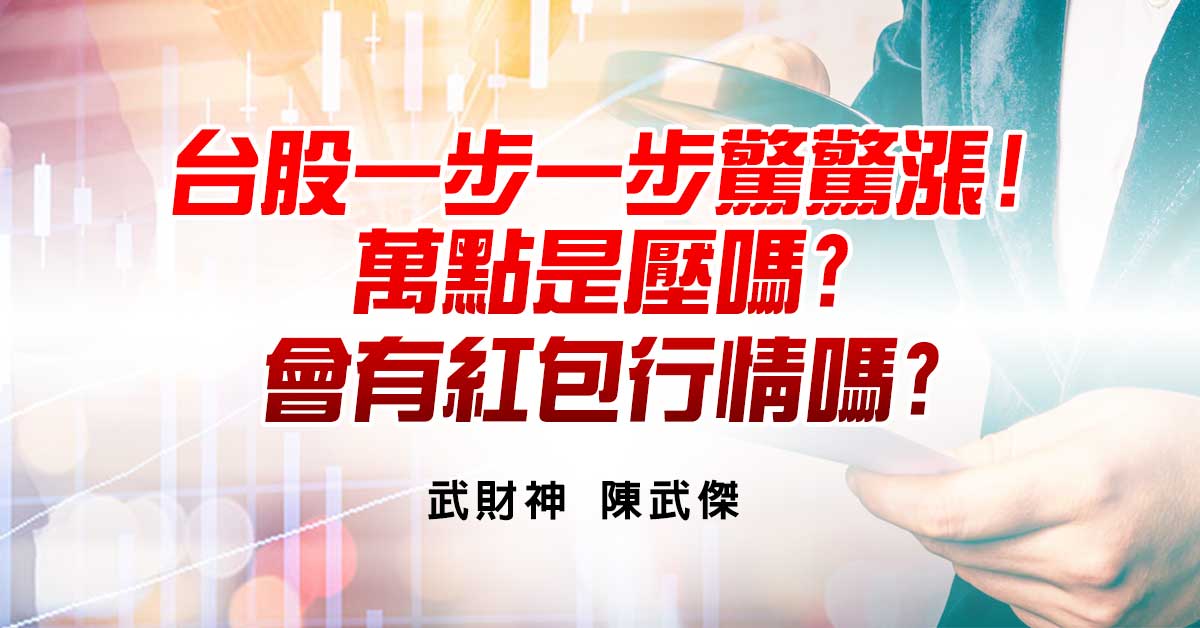 台股一步一步驚驚漲!萬點是壓嗎?會有紅包行情嗎?