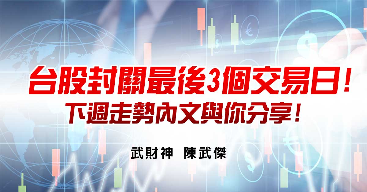 台股封關最後3個交易日! 下週走勢內文與你分享!