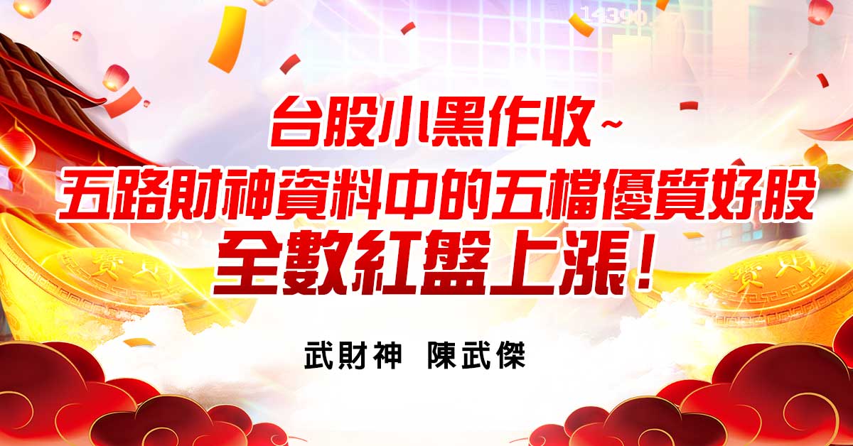 台股小黑作收~五路財神資料中的五檔優質好股全數紅盤上漲!