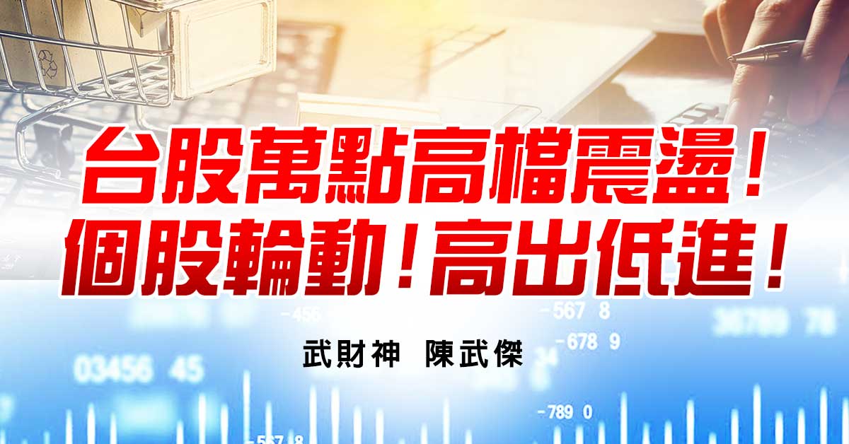 台股萬點高檔震盪!個股輪動!高出低進!