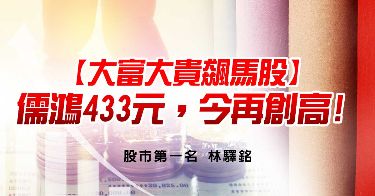 【大富大貴飆馬股】→儒鴻433元，今再創高!