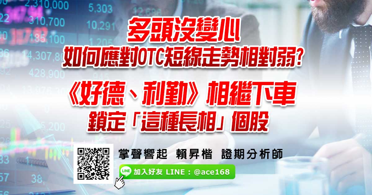 多頭沒變心 如何應對OTC短線走勢相對弱? 《好德、利勤》相繼下車 鎖定「這種長相」之個股
