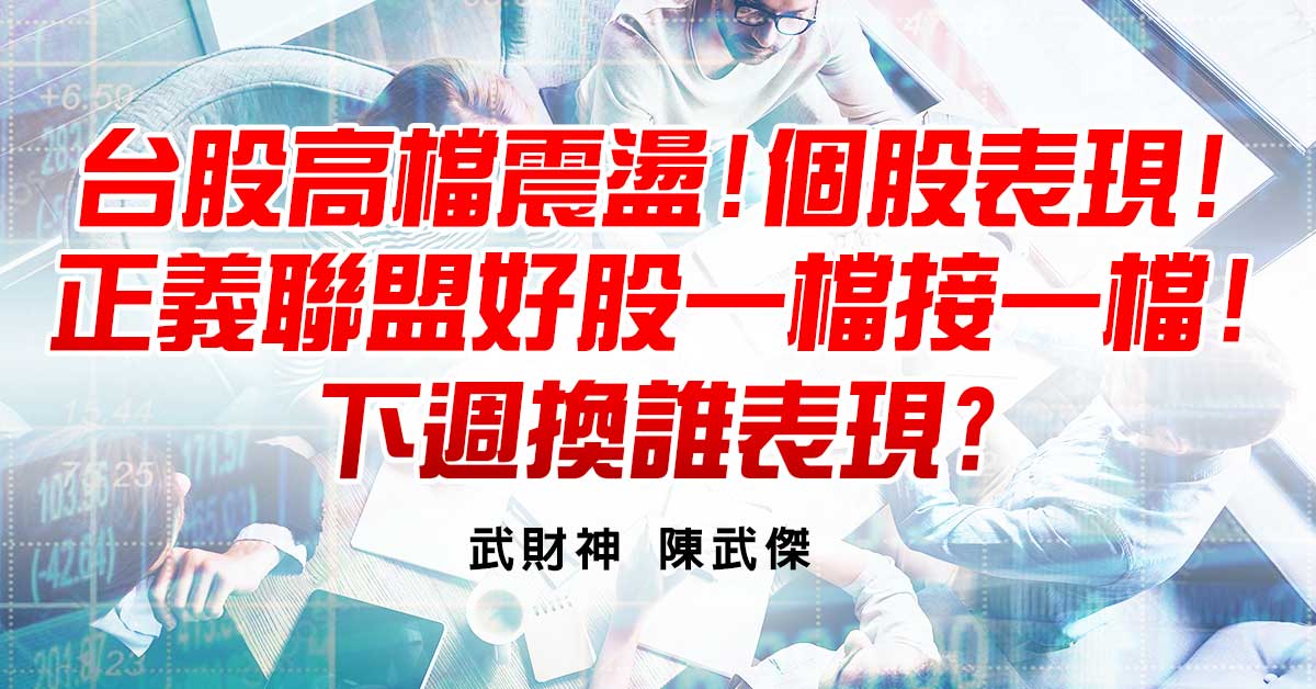 台股高檔震盪!個股表現!正義聯盟好股一檔接一檔!下週換誰表現?