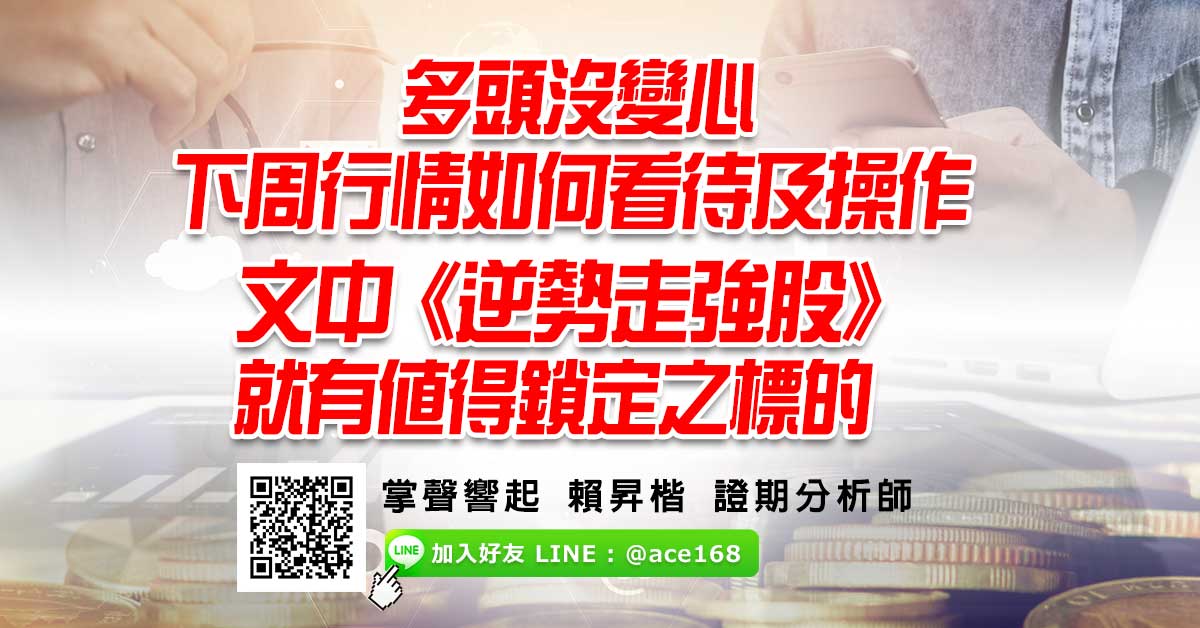 多頭沒變心 下周行情如何看待及操作?  文中《逆勢走強股》就有值得鎖定之標的