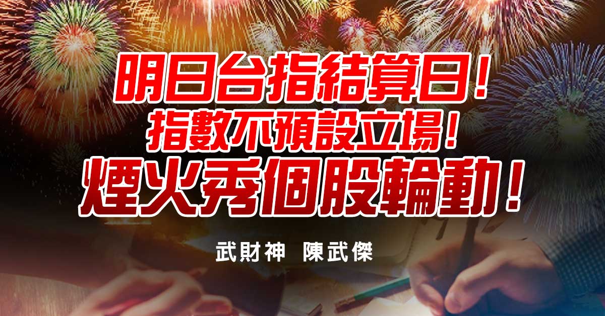 明日台指結算日!指數不預設立場!煙火秀個股輪動!