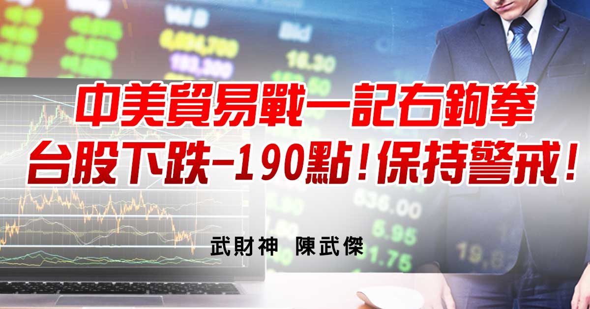 中美貿易戰一記右鉤拳台股下跌-190點!保持警戒!