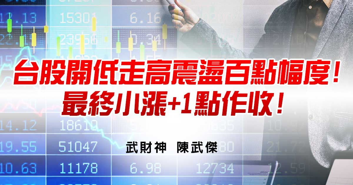 台股開低走高震盪百點幅度!最終小漲&#43;1點作收!