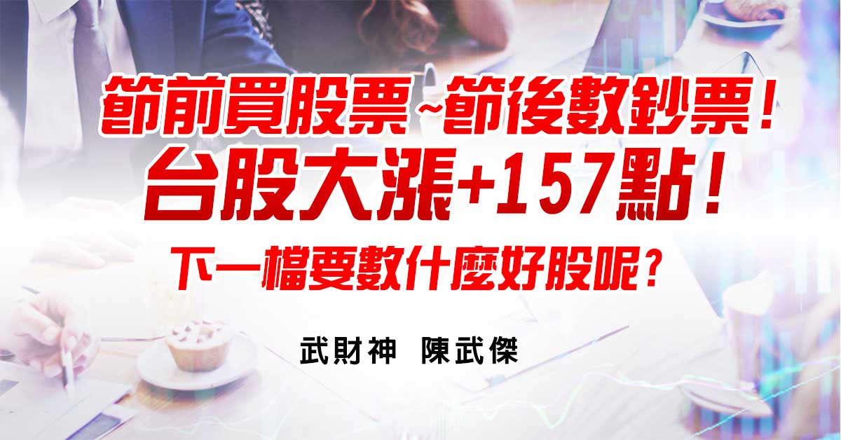 節前買股票~節後數鈔票!台股大漲+157點!下一檔要數什麼好股呢?