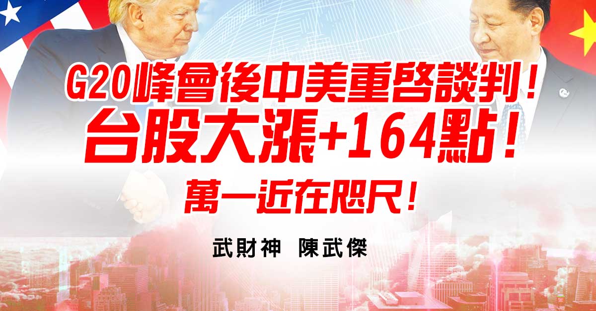 G20峰會後中美重啟談判!台股大漲+164點!萬一近在咫尺!