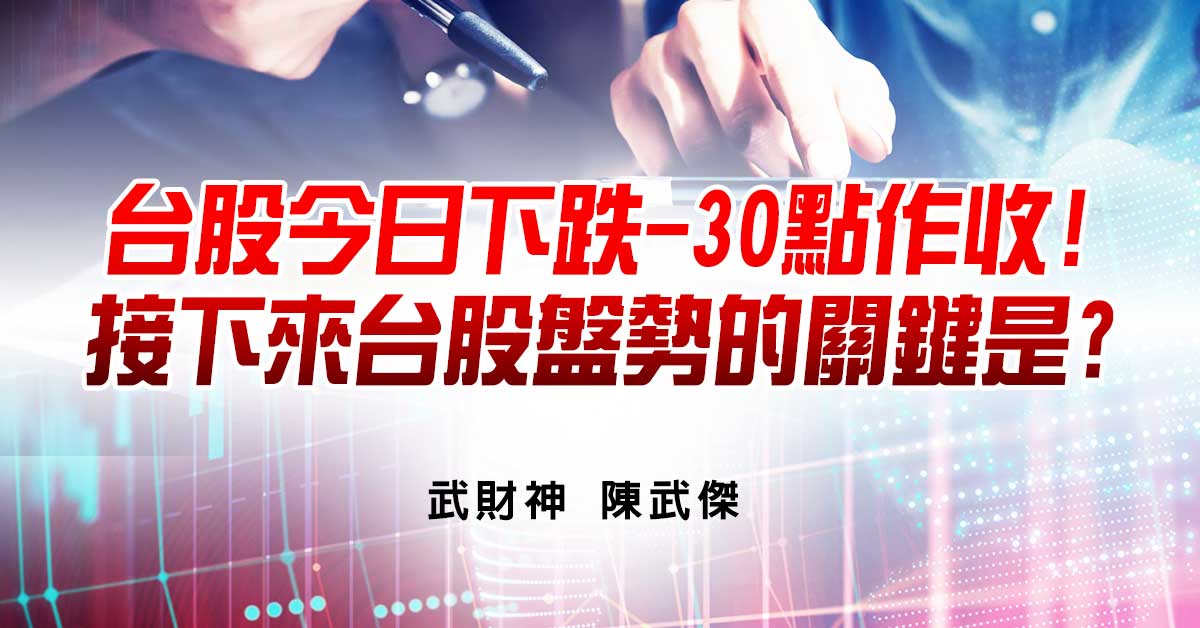 台股今日下跌-30點作收!接下來台股盤勢的關鍵是?