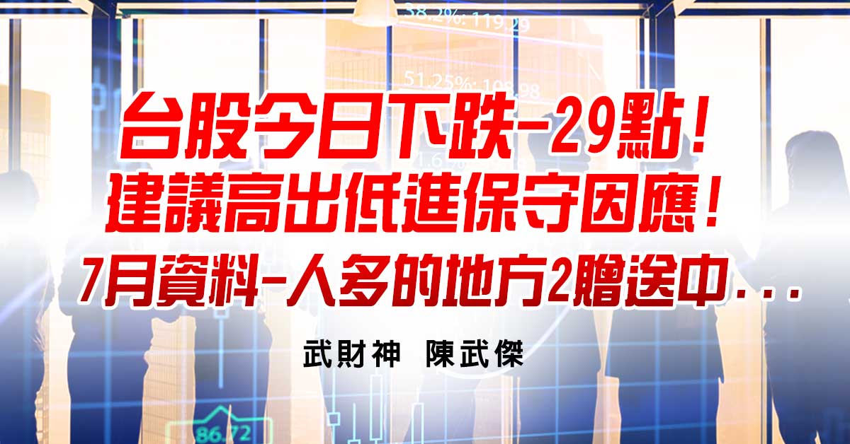 台股今日下跌-29點!看法不變!保守因應!7月資料-人多的地方2贈送中... (圖)
