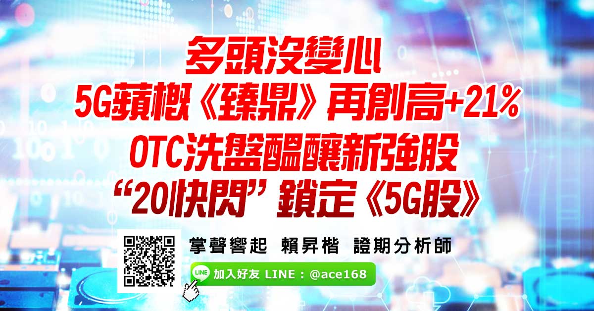 多頭沒變心 5G蘋概《臻鼎》再創高+21% OTC洗盤醞釀新強股 “20快閃”鎖定《5G股》 (圖)