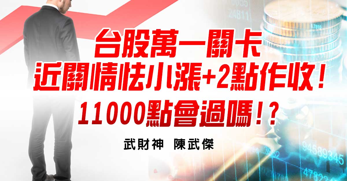 台股萬一關卡近關情怯小漲+2點作收!11000點會過嗎!? (圖)