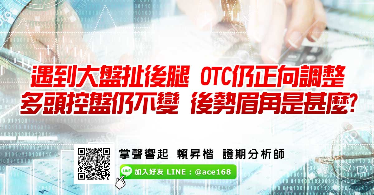 遇到大盤扯後腿 OTC仍正向調整 多頭控盤仍不變 後勢眉角是甚麼? (圖)