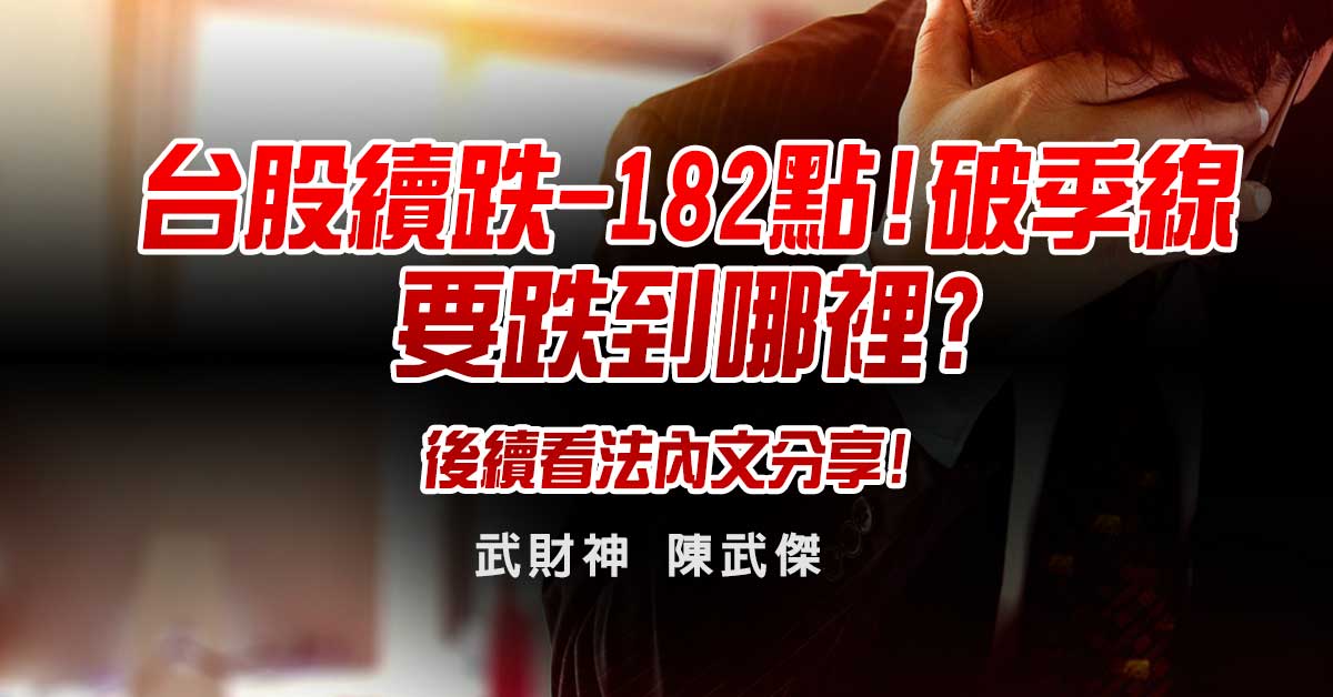 台股續跌-182點!破季線!要跌到哪裡?後續看法內文分享! (圖)