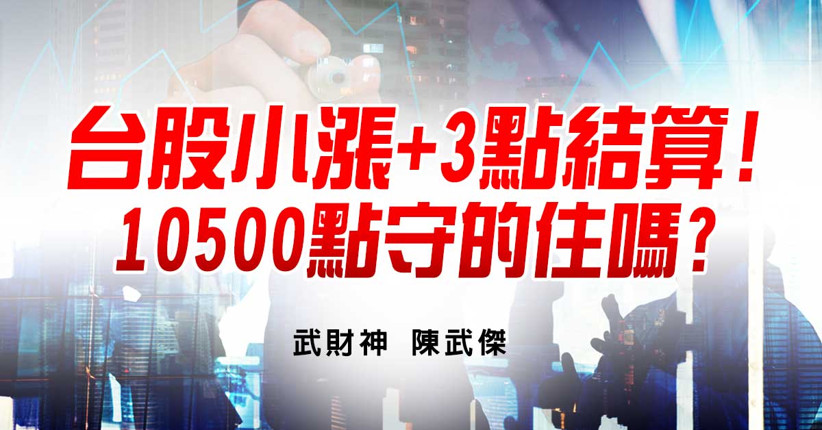 台股小漲+3點結算!10500點守的住嗎? (圖)