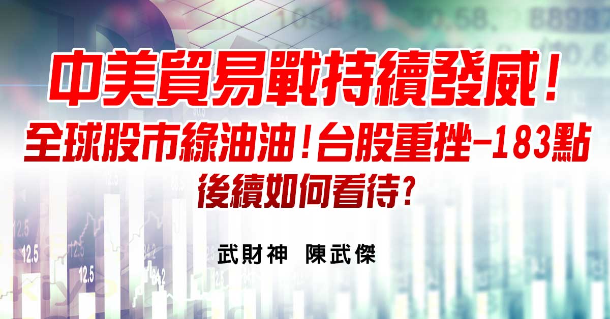 中美貿易戰持續發威!全球股市綠油油!台股重挫-183點後續如何看待? (圖)
