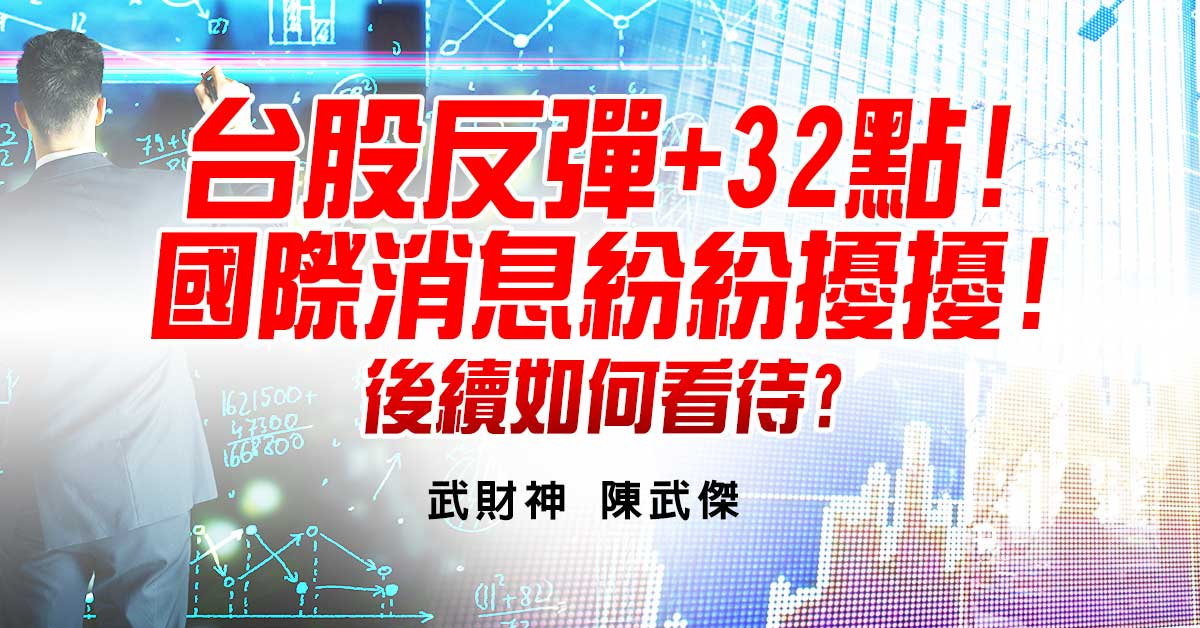 台股反彈+32點!國際消息紛紛擾擾!後續如何看待? (圖)
