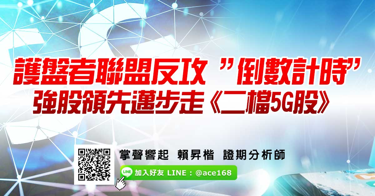 護盤者聯盟反攻”倒數計時” 強股領先邁步走《二檔5G股》 (圖)
