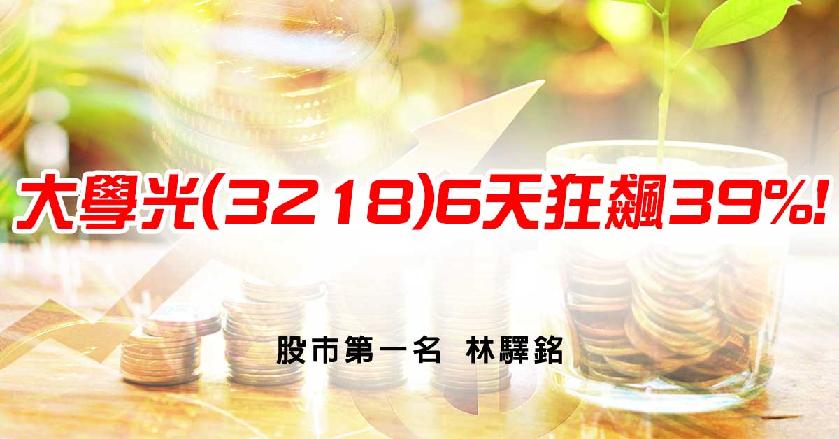大學光(3218)6天狂飆39%!