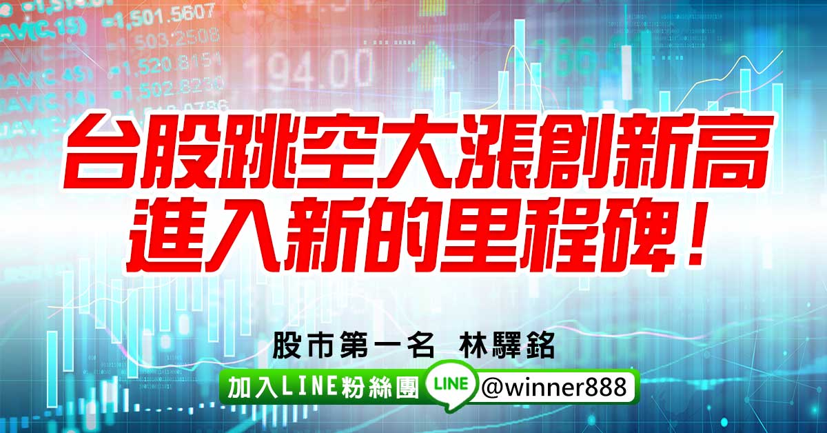 台股跳空大漲創新高，進入新的里程碑!