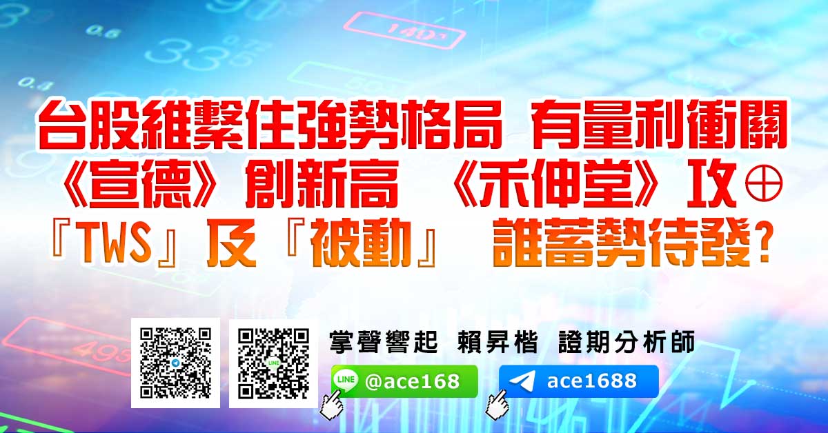 台股維繫住強勢格局 有量利衝關 《宣德》創新高 《禾伸堂》攻⊕ 『TWS』及『被動』 誰蓄勢待發? (圖)