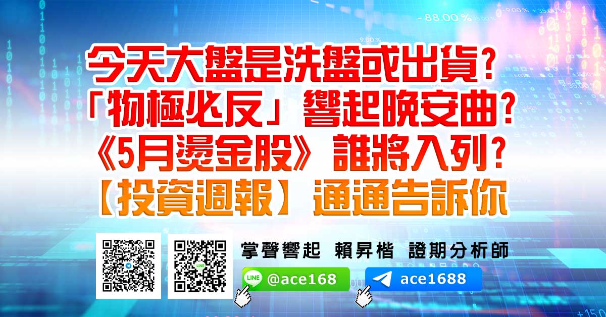 今天大盤是洗盤或出貨? 「物極必反」響起晚安曲? 《5月燙金股》誰將入列? 【投資週報】通通告訴你 (圖)