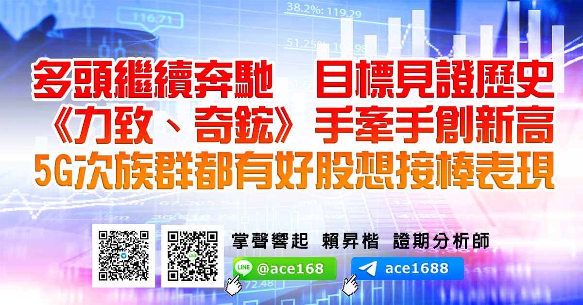 多頭繼續奔馳 目標見證歷史 《力致、奇鋐》手牽手創新高 5G次族群都有好股想接棒表現 (圖)