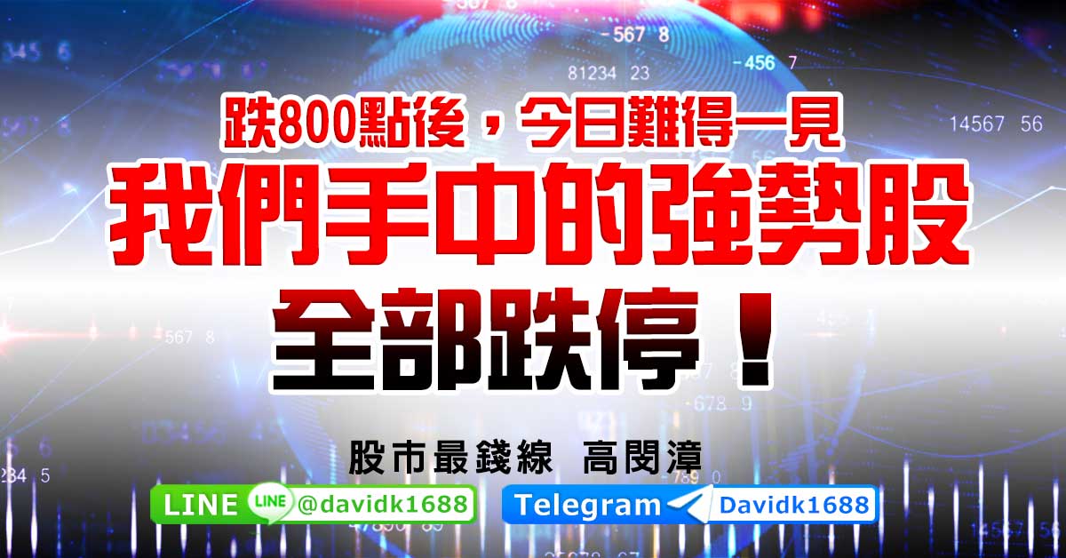 跌800點後，今日難得一見，我們手中的強勢股全部跌停！