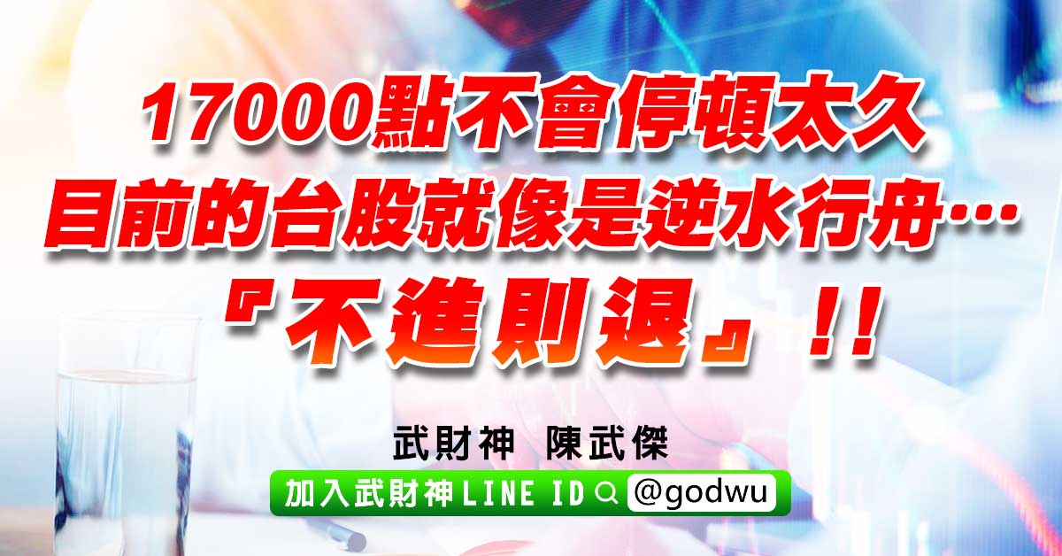 17000點不會停頓太久，目前的台股就像是逆水行舟…『不進則退』!! (圖)