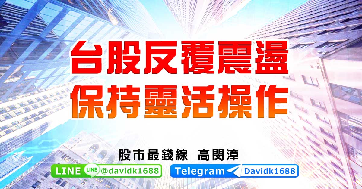 台股反覆震盪，保持靈活操作