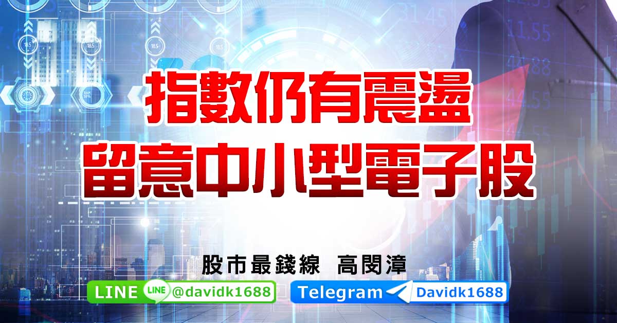 指數仍有震盪，留意中小型電子股