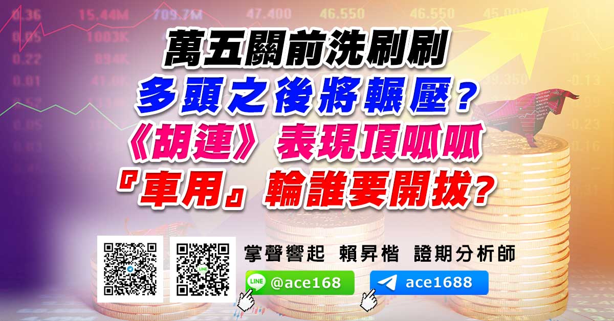 萬五關前洗刷刷 多頭之後將輾壓? 《胡連》表現頂呱呱 『車用』輪誰要開拔? (圖)