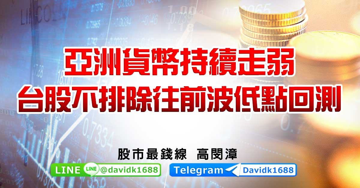 亞洲貨幣持續走弱，台股不排除往前波低點回測