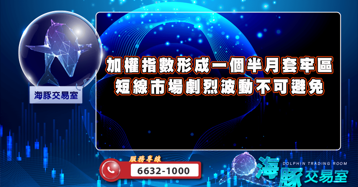 加權指數形成一個半月套牢區 短線市場劇烈波動不可避免 (圖)