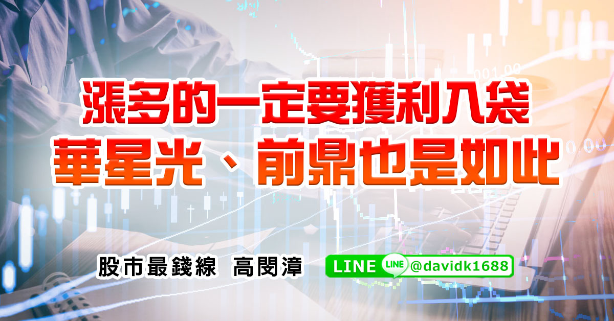 漲多的一定要獲利入袋，華星光、前鼎也是如此
