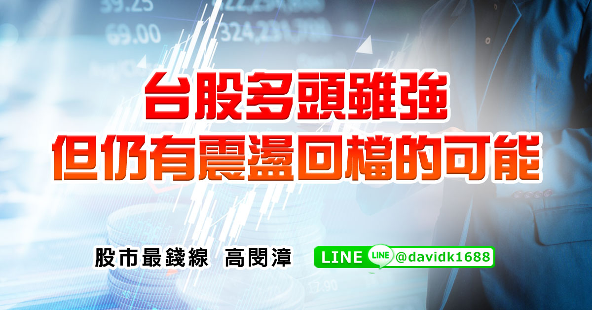 台股多頭雖強，但仍有震盪回檔的可能