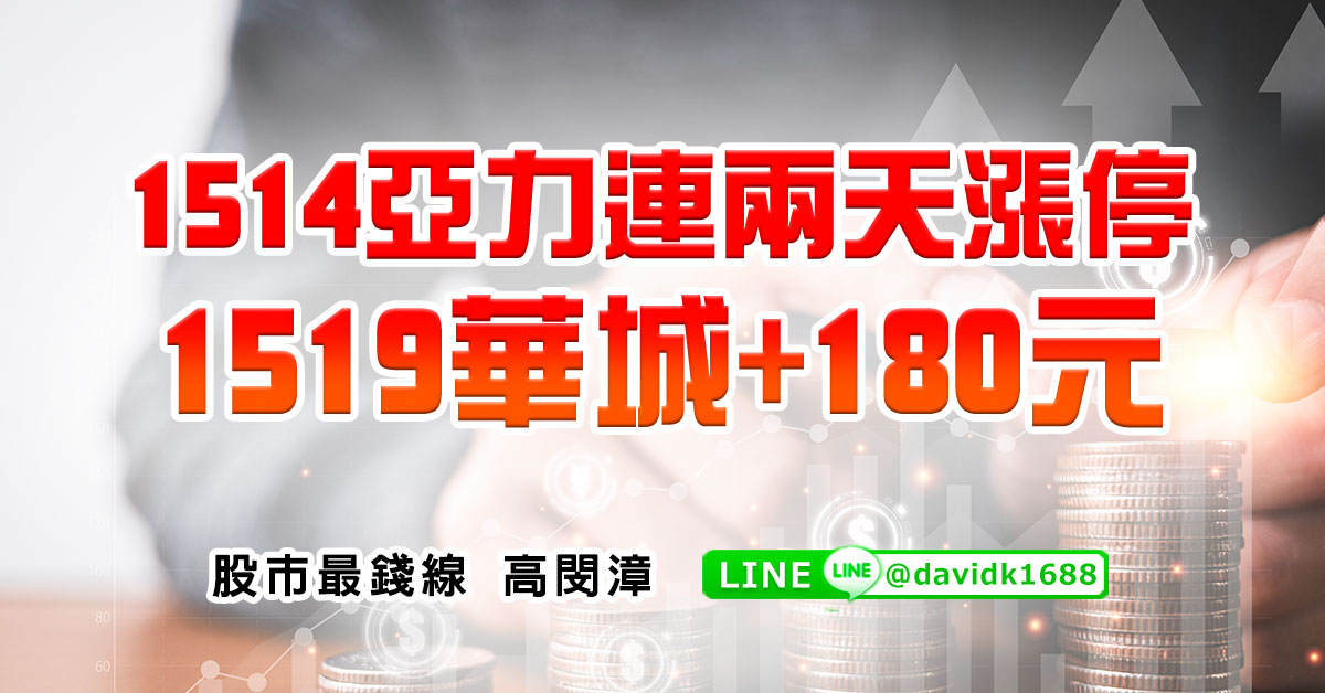 1514亞力連兩天漲停，1519華城&#43;180元