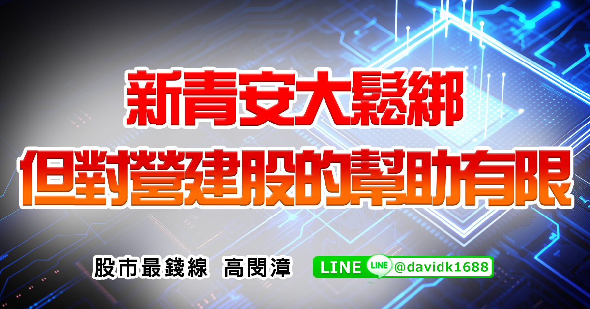 新青安大鬆綁，但對營建股的幫助有限