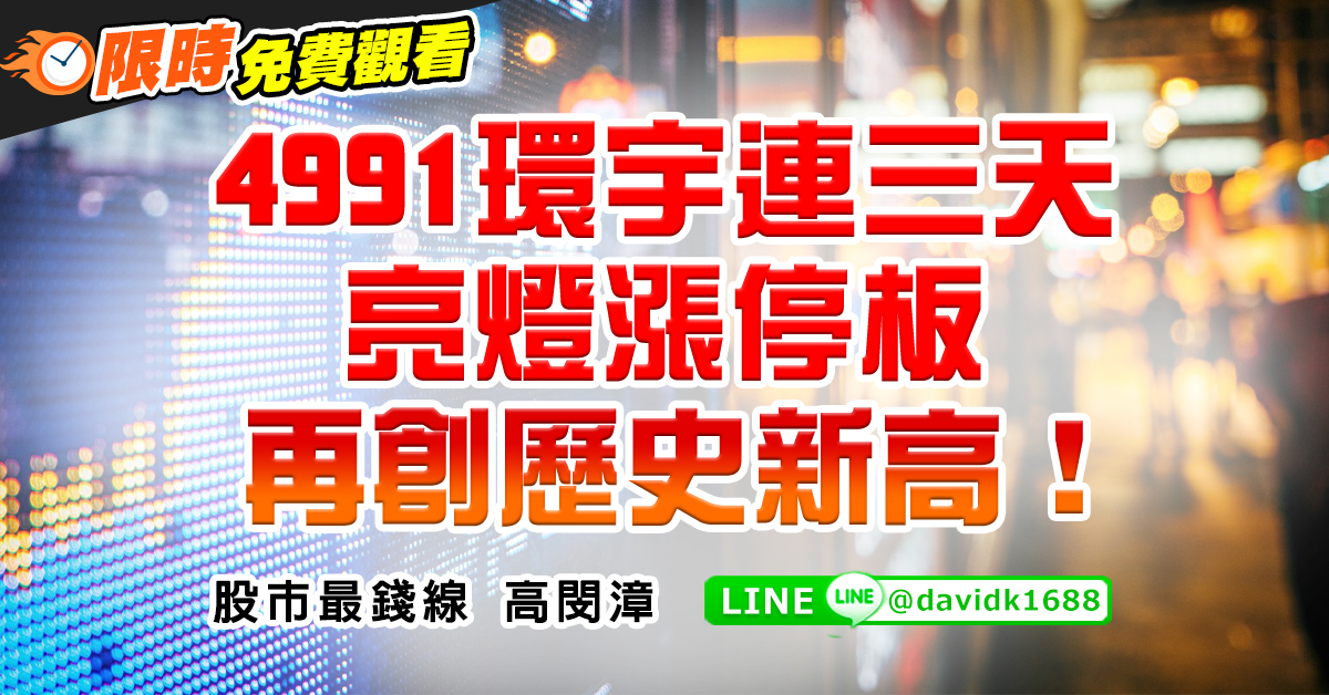 4991環宇連三天亮燈漲停板，再創歷史新高！ (圖)