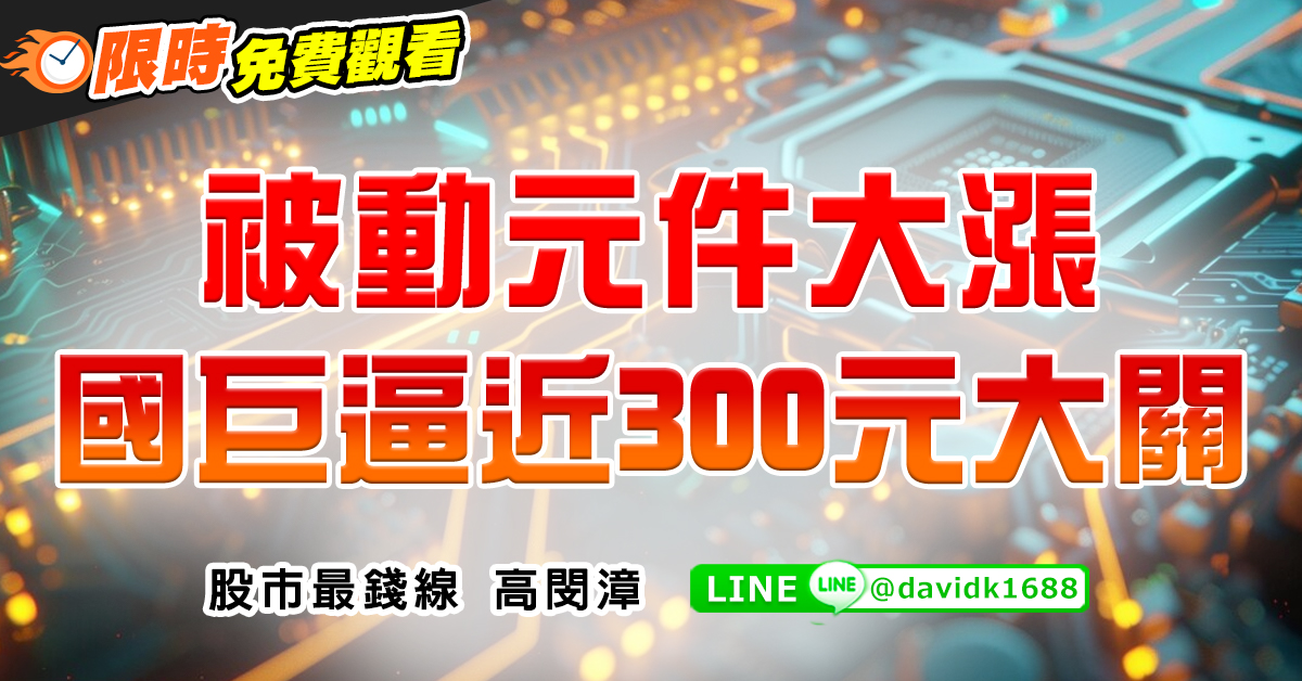 被動元件大漲，國巨逼近300元大關