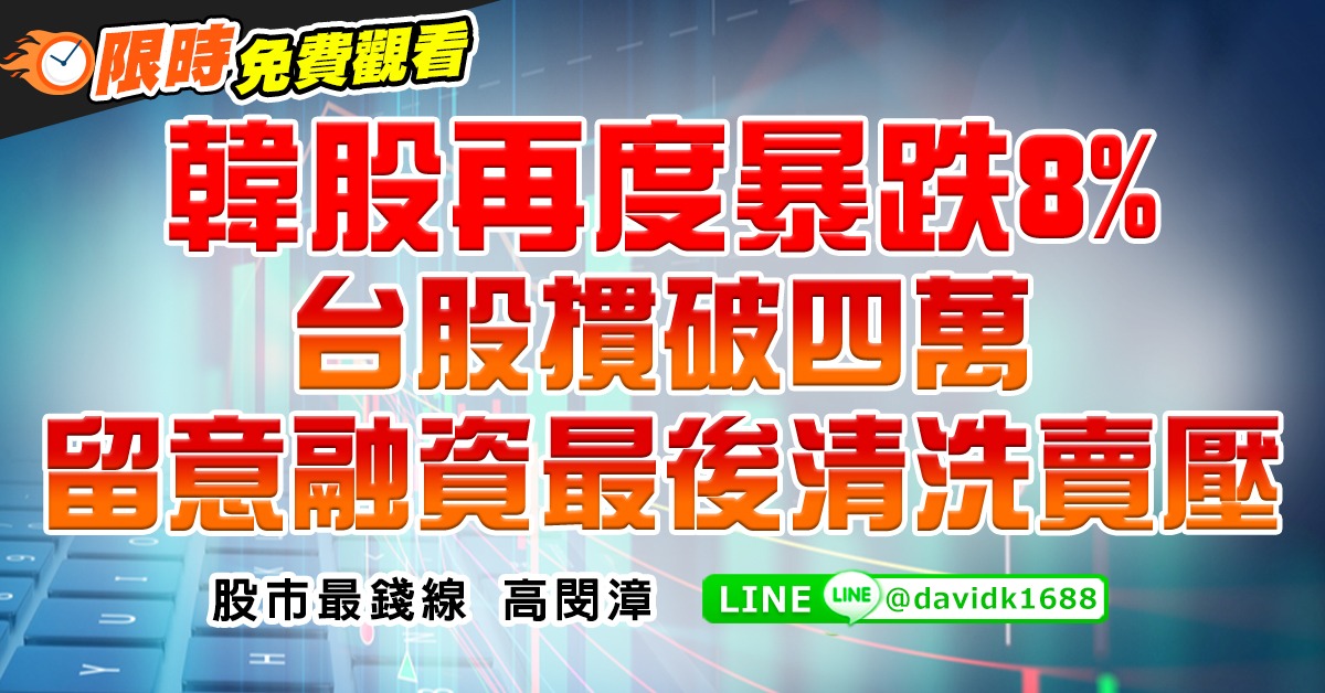 韓股再度暴跌8%，台股摜破四萬，留意融資最後清洗賣壓