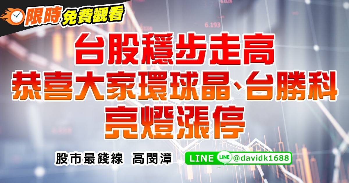台股穩步走高，恭喜大家環球晶、台勝科亮燈漲停