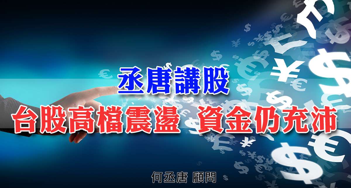 丞唐講股：台股高檔震盪 資金仍充沛