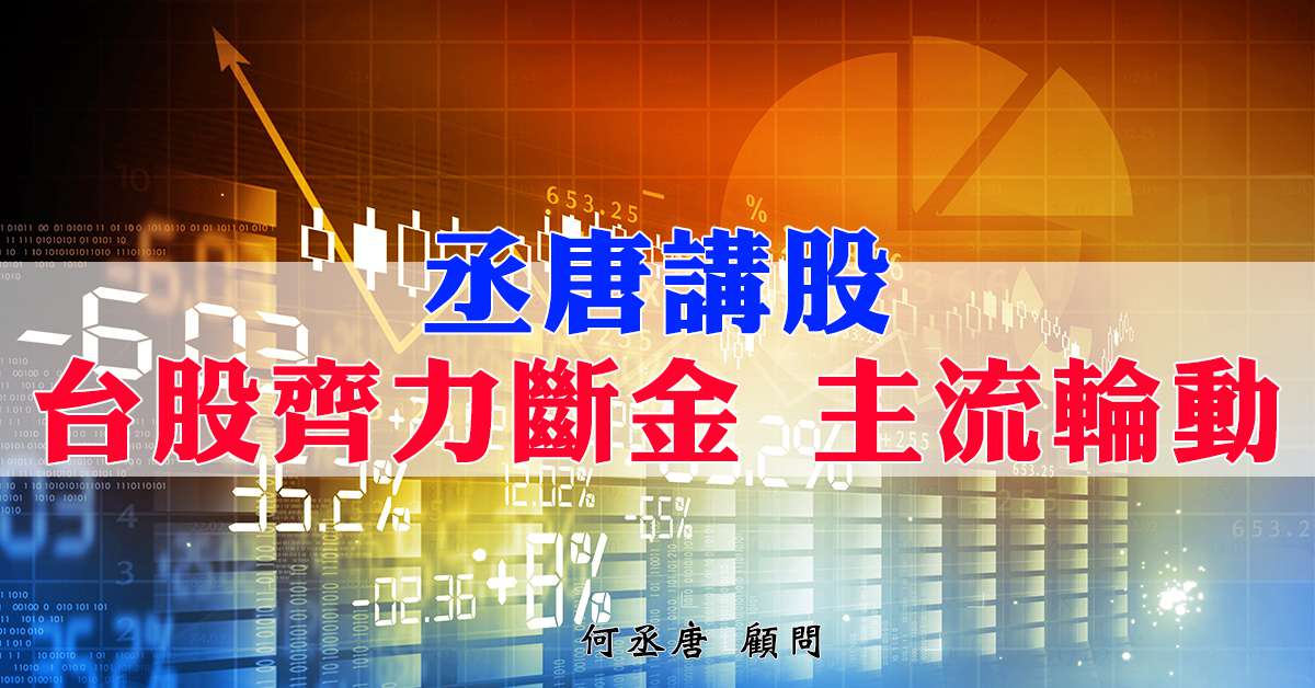 丞唐講股：台股齊力斷金 主流輪動